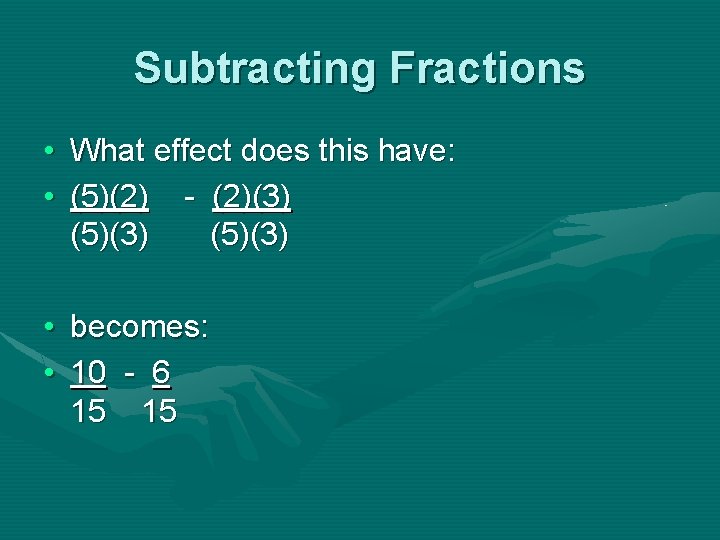 Subtracting Fractions • What effect does this have: • (5)(2) - (2)(3) (5)(3) •