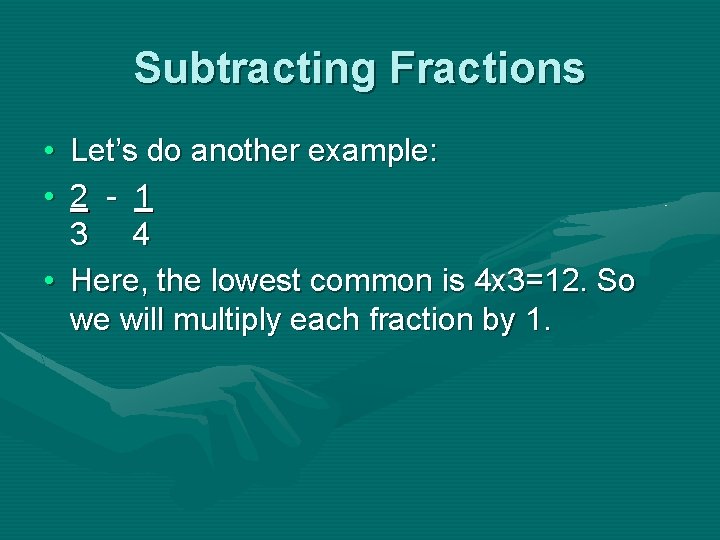 Subtracting Fractions • Let’s do another example: • 2 - 1 3 4 •