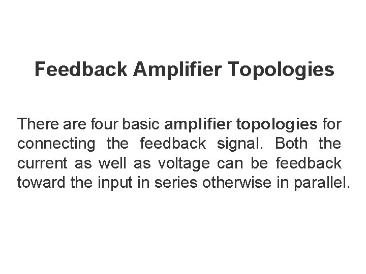 Feedback Amplifier Topologies There are four basic amplifier topologies for connecting the feedback signal.