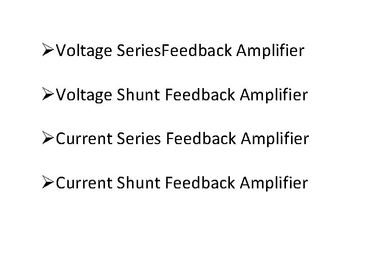 ØVoltage Series. Feedback Amplifier ØVoltage Shunt Feedback Amplifier ØCurrent Series Feedback Amplifier ØCurrent Shunt