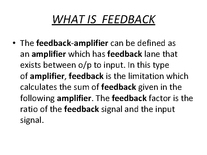 WHAT IS FEEDBACK • The feedback-amplifier can be defined as an amplifier which has