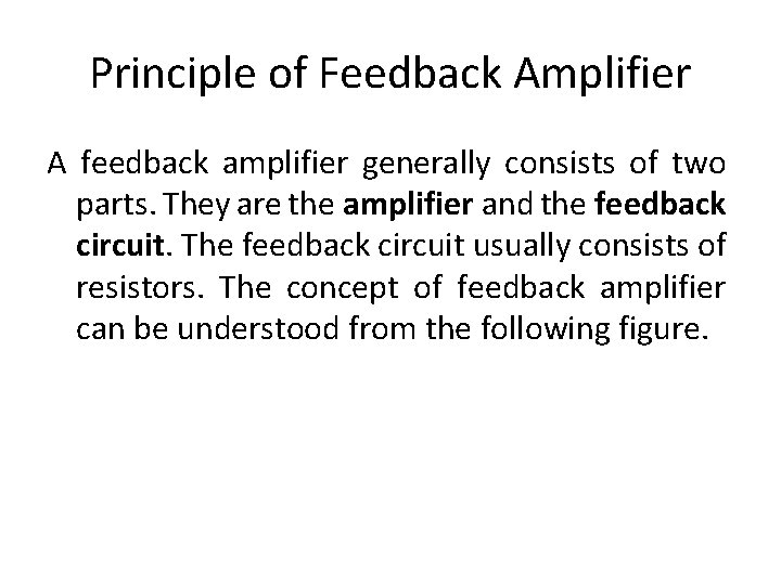 Principle of Feedback Amplifier A feedback amplifier generally consists of two parts. They are