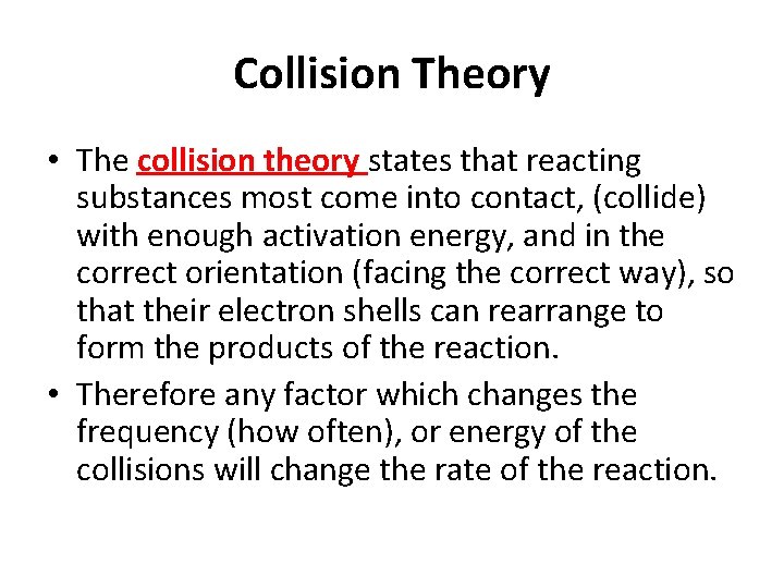 Collision Theory • The collision theory states that reacting substances most come into contact,