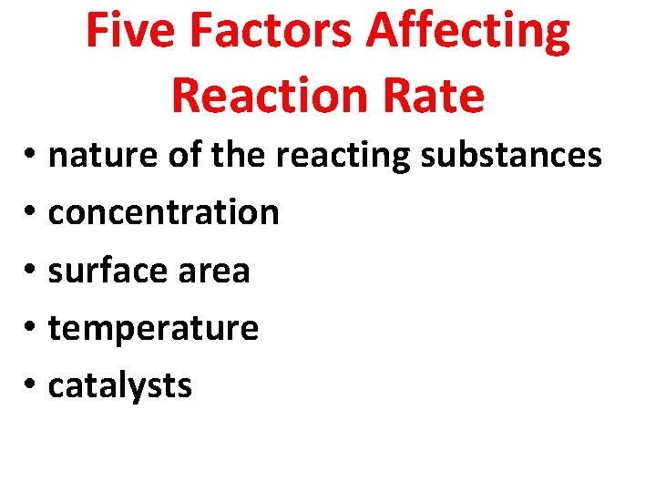 Five Factors Affecting Reaction Rate • nature of the reacting substances • concentration •