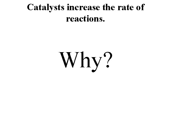 Catalysts increase the rate of reactions. Why? 