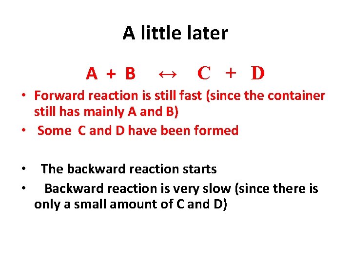 A little later A + B ↔ C + D • Forward reaction is