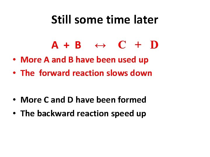 Still some time later A + B ↔ C + D • More A
