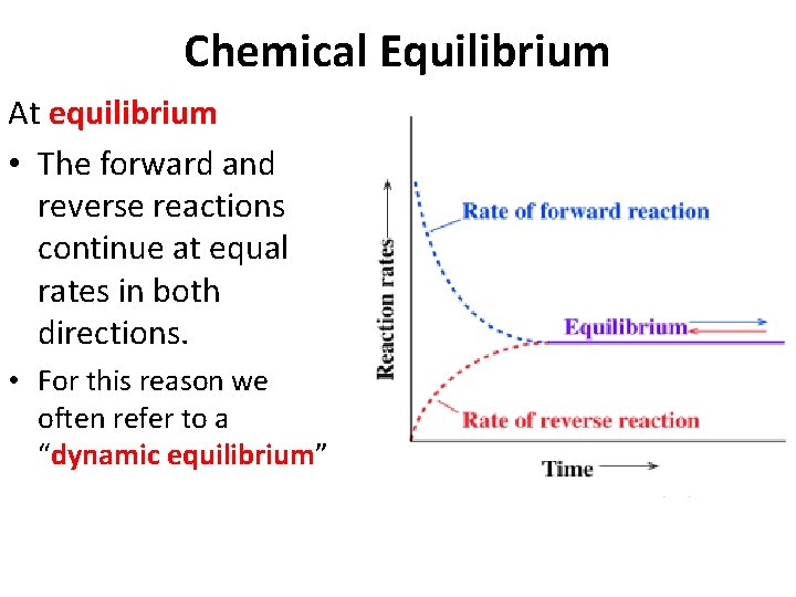 Chemical Equilibrium At equilibrium • The forward and reverse reactions continue at equal rates