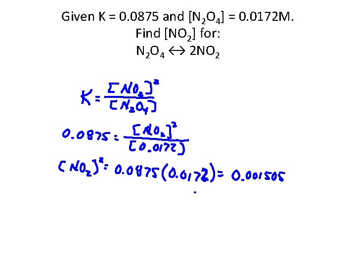 Given K = 0. 0875 and [N 2 O 4] = 0. 0172 M.