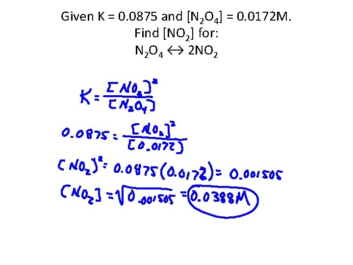 Given K = 0. 0875 and [N 2 O 4] = 0. 0172 M.