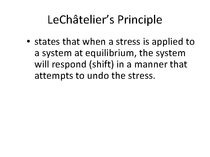Le. Châtelier’s Principle • states that when a stress is applied to a system