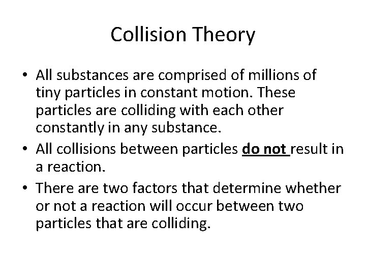 Collision Theory • All substances are comprised of millions of tiny particles in constant