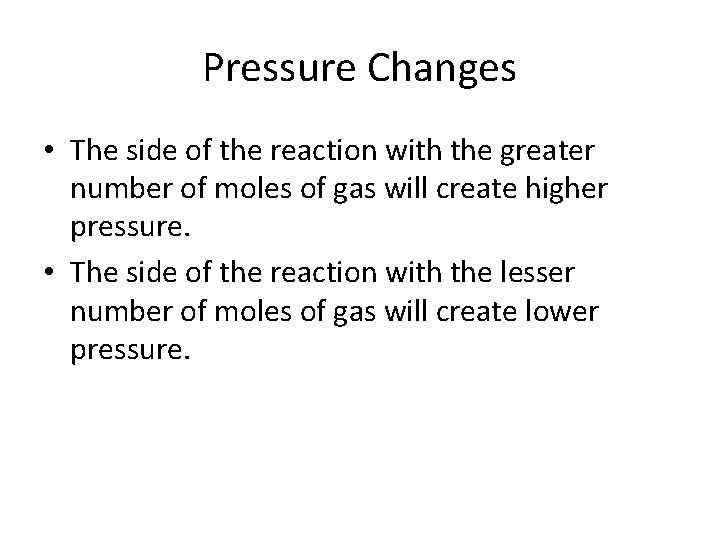 Pressure Changes • The side of the reaction with the greater number of moles