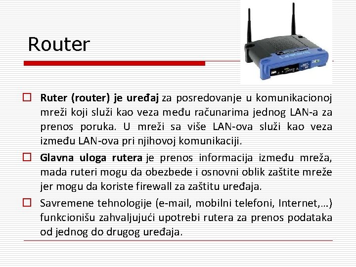 Router o Ruter (router) je uređaj za posredovanje u komunikacionoj mreži koji služi kao