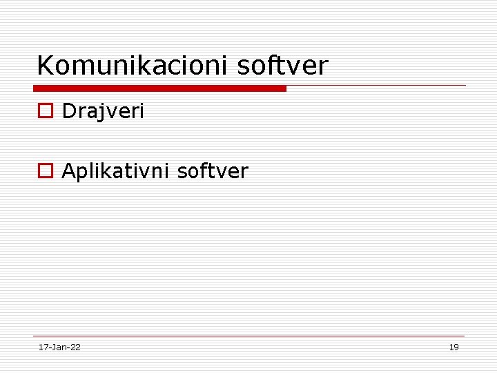 Komunikacioni softver o Drajveri o Aplikativni softver 17 -Jan-22 19 