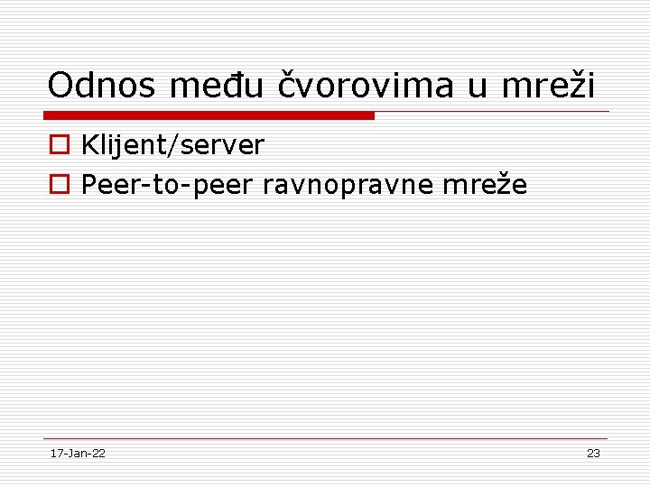 Odnos među čvorovima u mreži o Klijent/server o Peer-to-peer ravnopravne mreže 17 -Jan-22 23