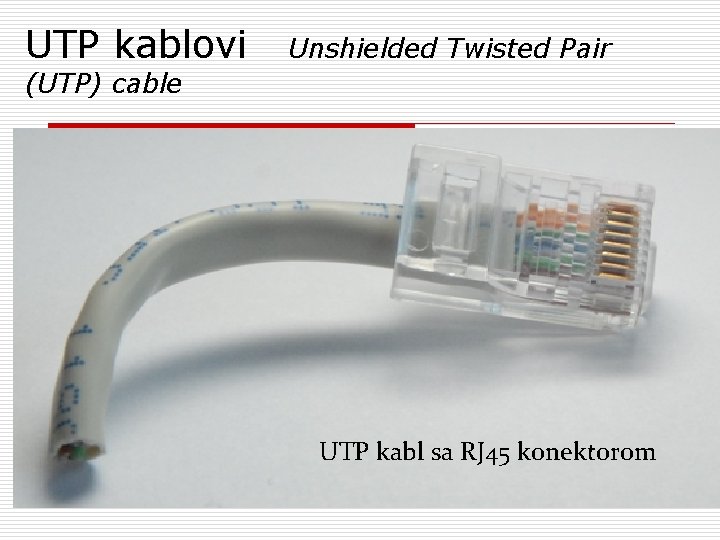 UTP kablovi Unshielded Twisted Pair (UTP) cable o Kablovi sa upletenim paricama postoje kao