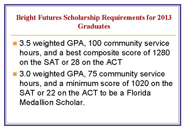 Bright Futures Scholarship Requirements for 2013 Graduates 3. 5 weighted GPA, 100 community service