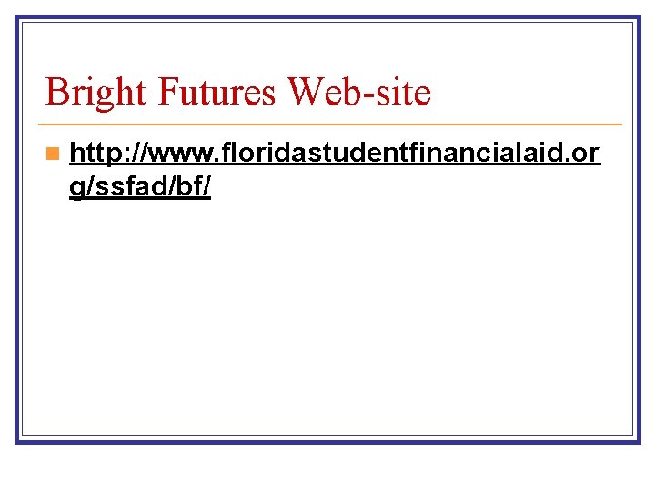 Bright Futures Web-site n http: //www. floridastudentfinancialaid. or g/ssfad/bf/ 