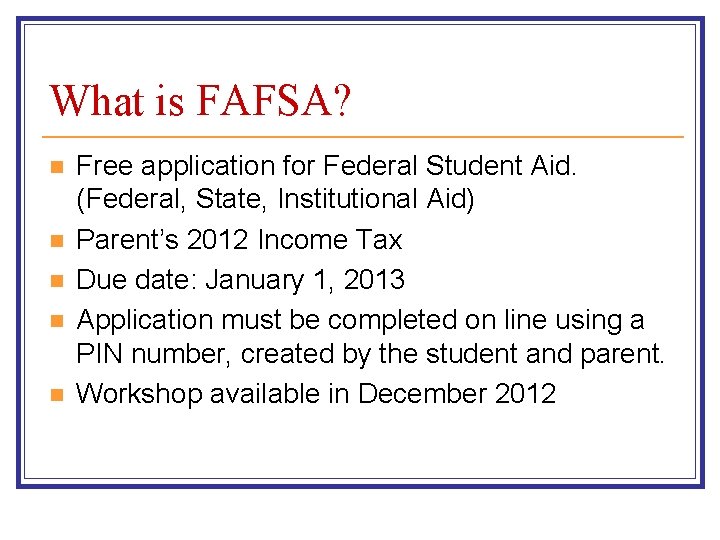 What is FAFSA? n n n Free application for Federal Student Aid. (Federal, State,