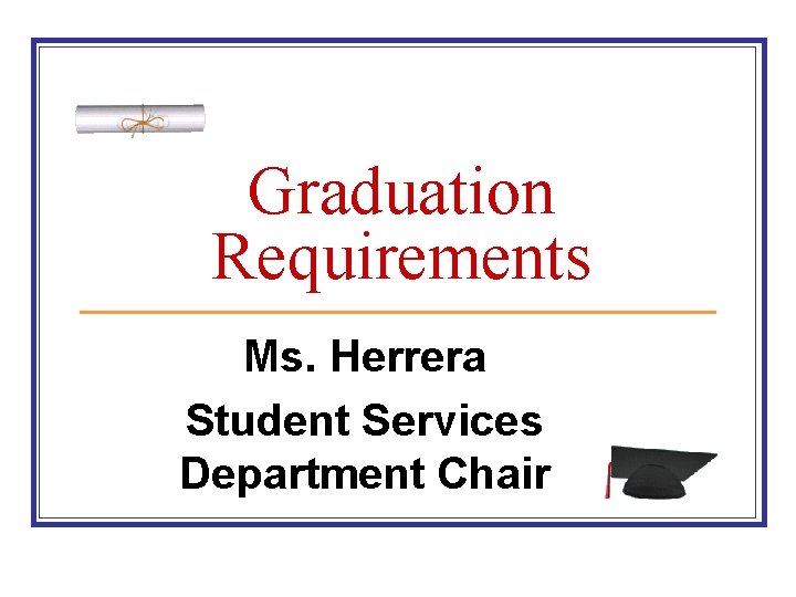 Graduation Requirements Ms. Herrera Student Services Department Chair 