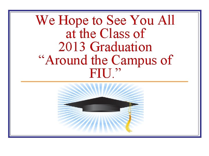 We Hope to See You All at the Class of 2013 Graduation “Around the