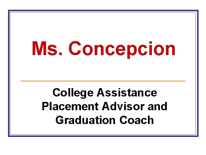 Ms. Concepcion College Assistance Placement Advisor and Graduation Coach 