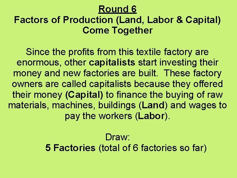 Round 6 Factors of Production (Land, Labor & Capital) Come Together Since the profits