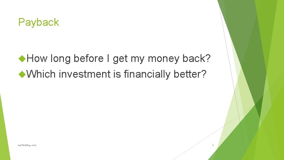 Payback How long before I get my money back? Which investment is financially better?