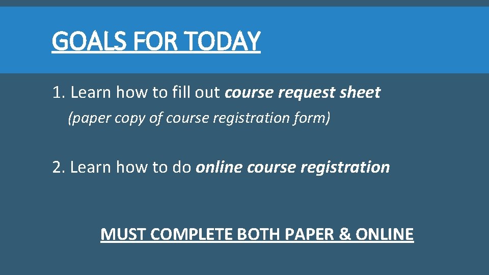GOALS FOR TODAY 1. Learn how to fill out course request sheet (paper copy