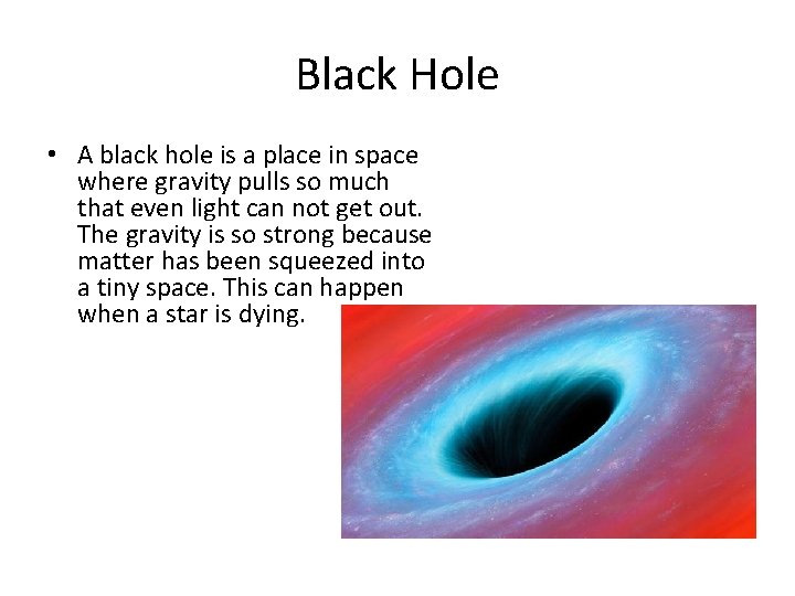 Black Hole • A black hole is a place in space where gravity pulls