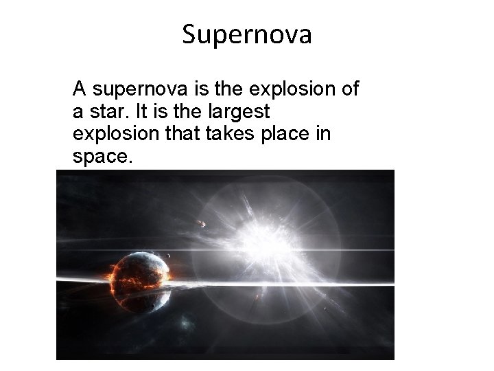 Supernova A supernova is the explosion of a star. It is the largest explosion