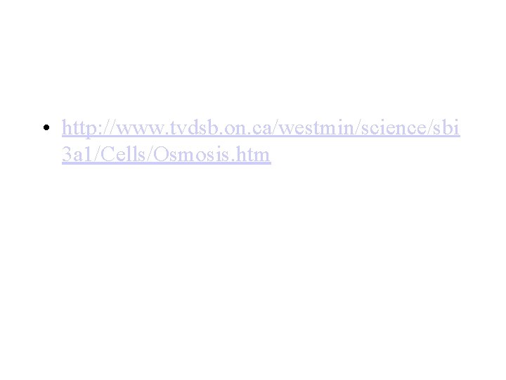  • http: //www. tvdsb. on. ca/westmin/science/sbi 3 a 1/Cells/Osmosis. htm 
