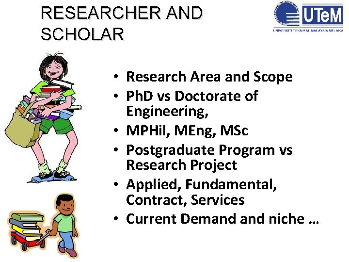 RESEARCHER AND SCHOLAR • Research Area and Scope • Ph. D vs Doctorate of