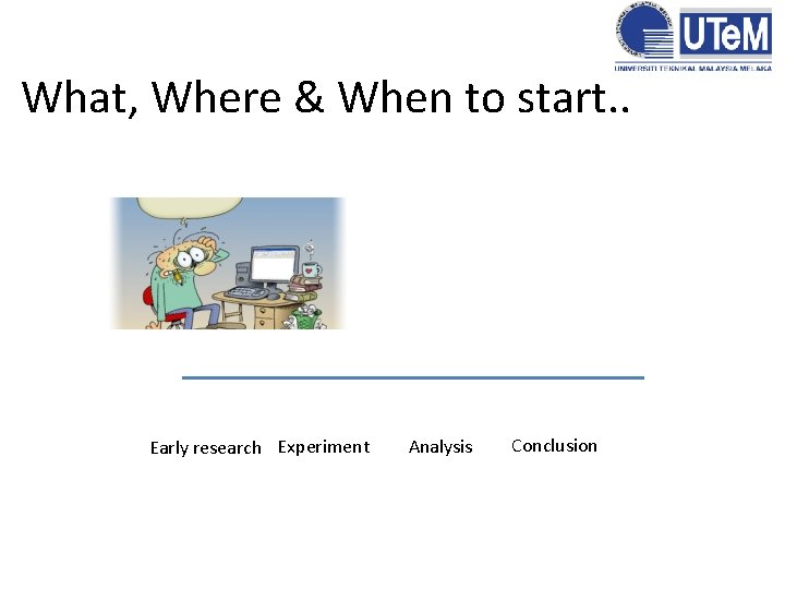 What, Where & When to start. . Early research Experiment Analysis Conclusion 