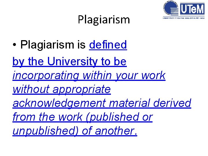 Plagiarism • Plagiarism is defined by the University to be incorporating within your work