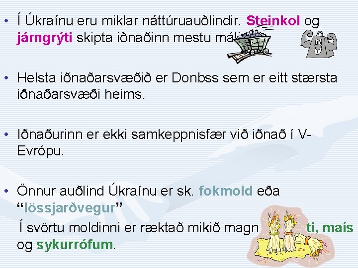  • Í Úkraínu eru miklar náttúruauðlindir. Steinkol og járngrýti skipta iðnaðinn mestu máli.