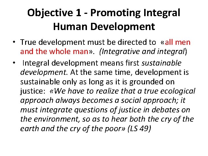 Objective 1 - Promoting Integral Human Development • True development must be directed to