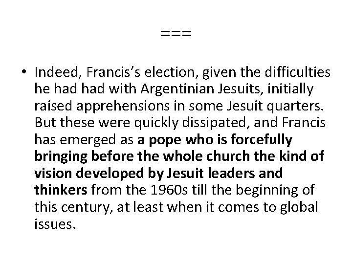 === • Indeed, Francis’s election, given the difficulties he had with Argentinian Jesuits, initially