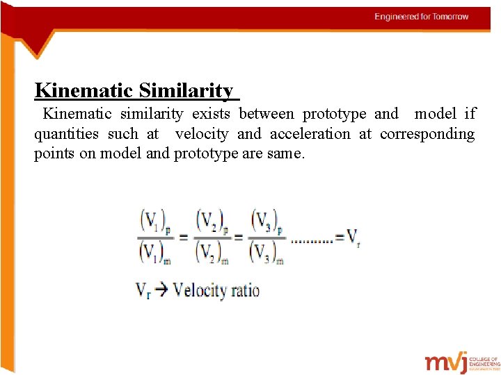 Kinematic Similarity Kinematic similarity exists between prototype and model if quantities such at velocity