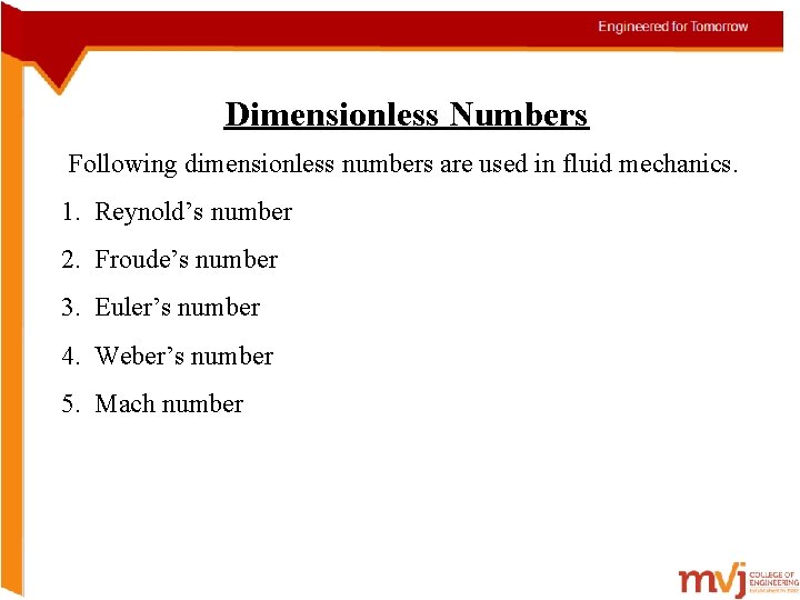 Dimensionless Numbers Following dimensionless numbers are used in fluid mechanics. 1. Reynold’s number 2.