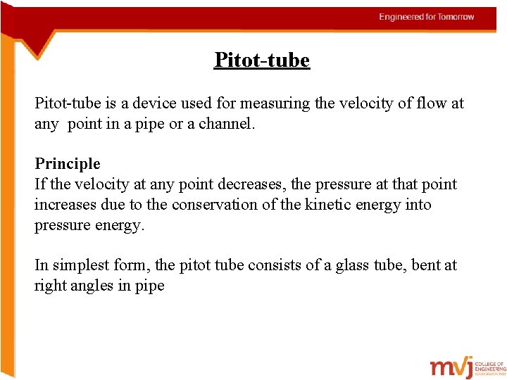 Pitot-tube is a device used for measuring the velocity of flow at any point