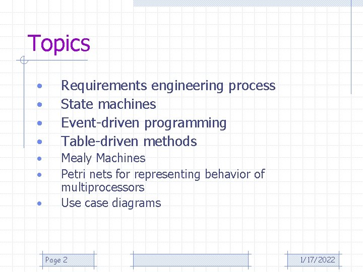 Topics • • Requirements engineering process State machines Event-driven programming Table-driven methods • •