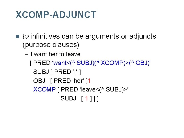XCOMP-ADJUNCT n to infinitives can be arguments or adjuncts (purpose clauses) – I want XCOMP-ADJUNCT n to infinitives can be arguments or adjuncts (purpose clauses) – I want