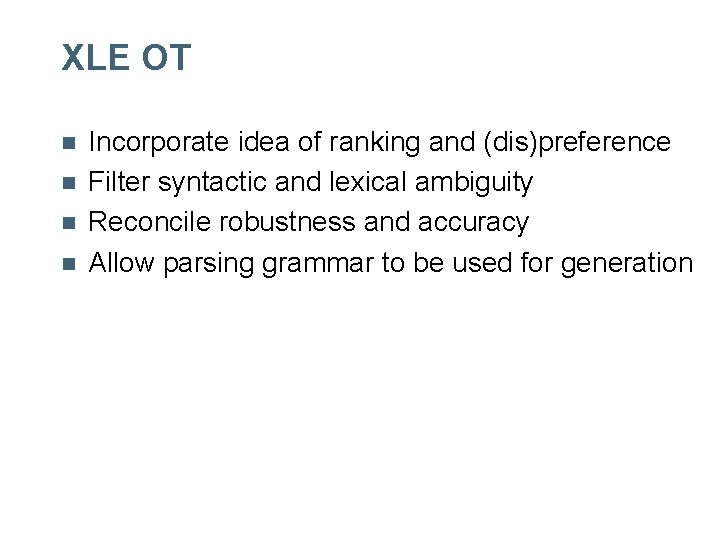 XLE OT n n Incorporate idea of ranking and (dis)preference Filter syntactic and lexical XLE OT n n Incorporate idea of ranking and (dis)preference Filter syntactic and lexical