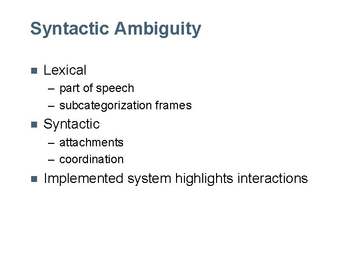 Syntactic Ambiguity n Lexical – part of speech – subcategorization frames n Syntactic – Syntactic Ambiguity n Lexical – part of speech – subcategorization frames n Syntactic –