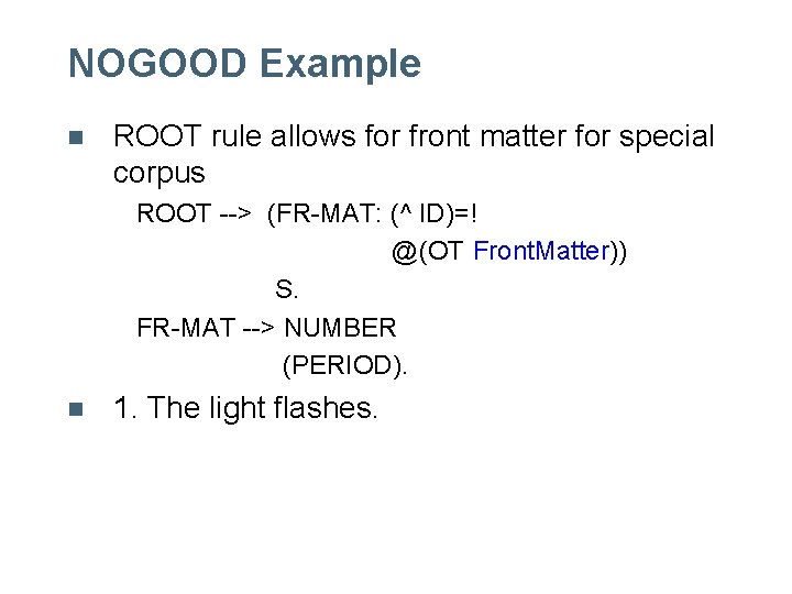 NOGOOD Example n ROOT rule allows for front matter for special corpus ROOT --> NOGOOD Example n ROOT rule allows for front matter for special corpus ROOT -->