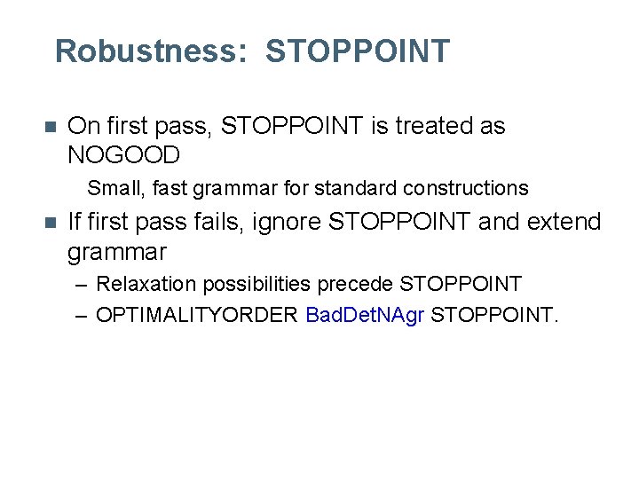 Robustness: STOPPOINT n On first pass, STOPPOINT is treated as NOGOOD Small, fast grammar Robustness: STOPPOINT n On first pass, STOPPOINT is treated as NOGOOD Small, fast grammar