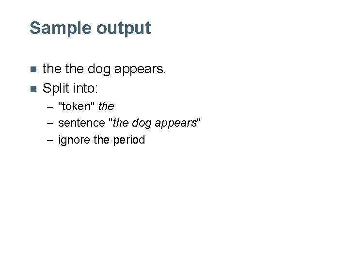 Sample output n n the dog appears. Split into: – "token" the – sentence Sample output n n the dog appears. Split into: – "token" the – sentence
