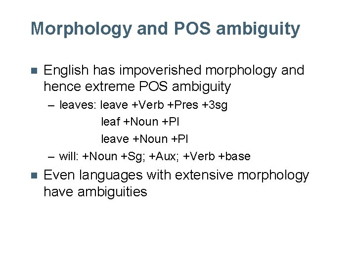 Morphology and POS ambiguity n English has impoverished morphology and hence extreme POS ambiguity Morphology and POS ambiguity n English has impoverished morphology and hence extreme POS ambiguity